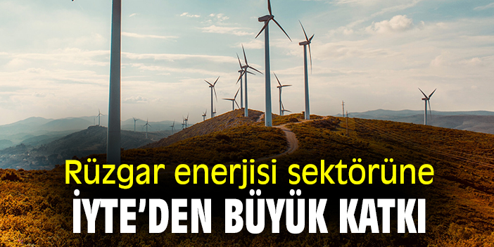 Rüzgar enerjisi sektörüne İYTE'den büyük katkı!