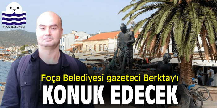 Foça Belediyesi gazeteci Berktay'ı konuk edecek