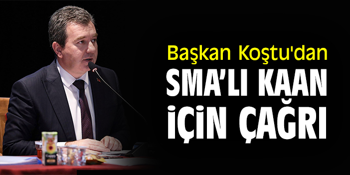 Başkan Koştu'dan SMA'lı Kaan için çağrı
