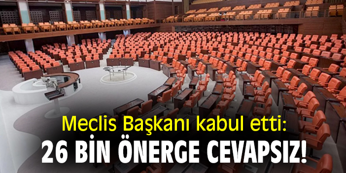 Meclis Başkanı kabul etti: 26 bin soru önergesi cevapsız!