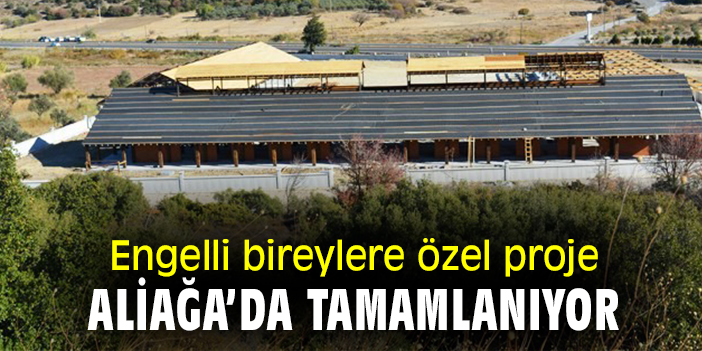 Engelli bireylere özel proje Aliağa'da tamamlanıyor