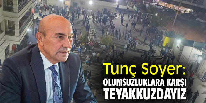Tunç Soyer: Olumsuzluklara karşı teyakkuzdayız