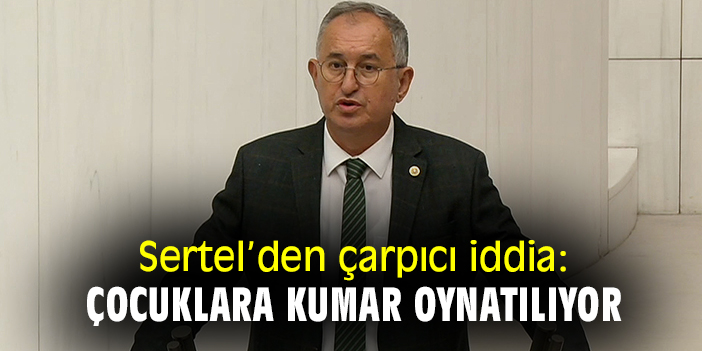 Sertel'den çarpıcı iddia: Çocuklara kumar oynatılıyor