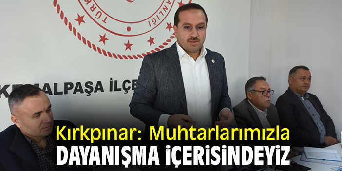 Kırkpınar: Muhtarlarımızla dayanışma içerisindeyiz