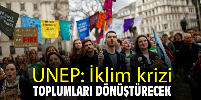 UNEP: İklim krizi toplumları dönüştürecek