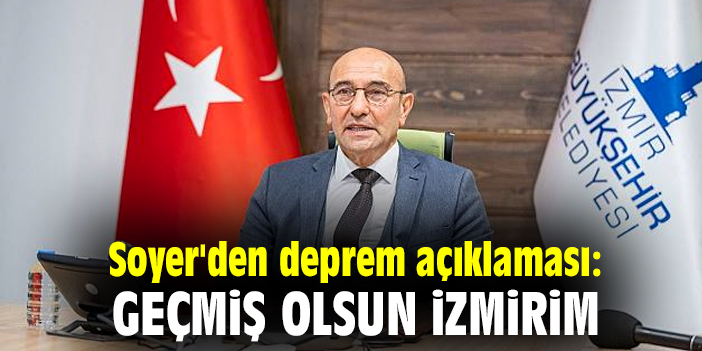 Soyer'den deprem açıklaması: Geçmiş olsun İzmirim