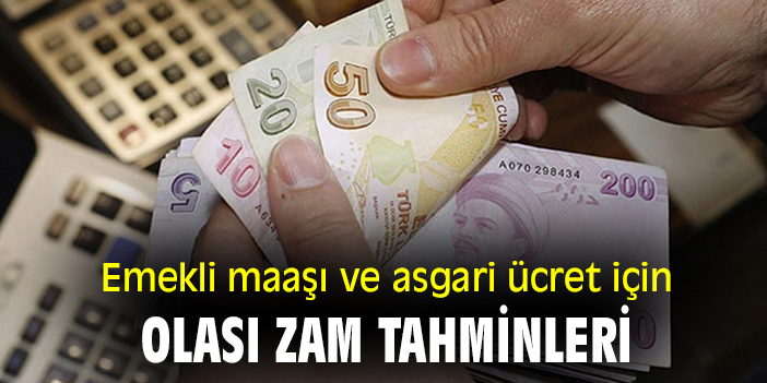 Emekli maaşı ve asgari ücret için olası zam tahminleri!