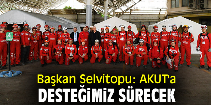 Başkan Selvitopu: AKUT'a desteğimiz sürecek
