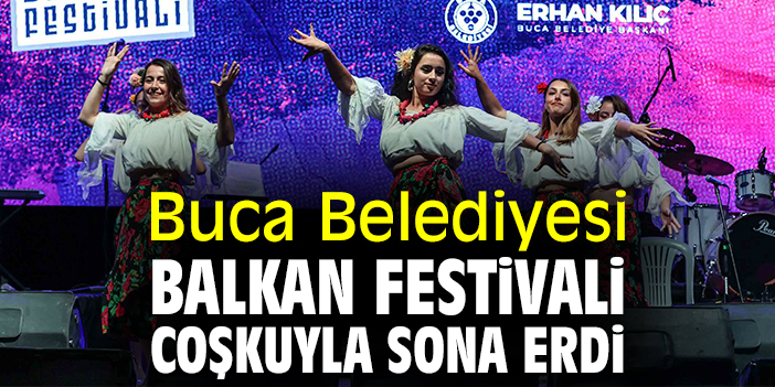 Buca Belediyesi Balkan Festivali coşkuyla sona erdi