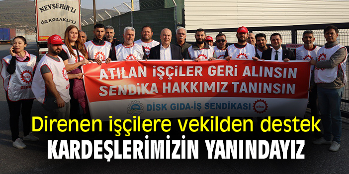 Direnen işçilere vekilden destek: Kardeşlerimizin yanındayız