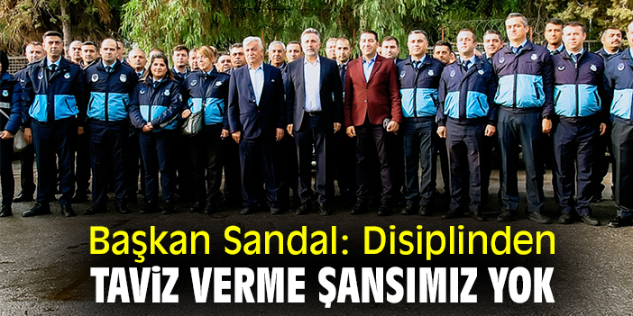 Başkan Sandal: Disiplinden taviz verme şansımız yok