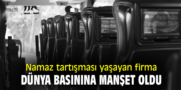 Namaz tartışması yaşayan firma, dünya basınına manşet oldu