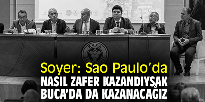 Soyer: Sao Paulo’da nasıl zafer kazandıysak Buca’da da kazanacağız