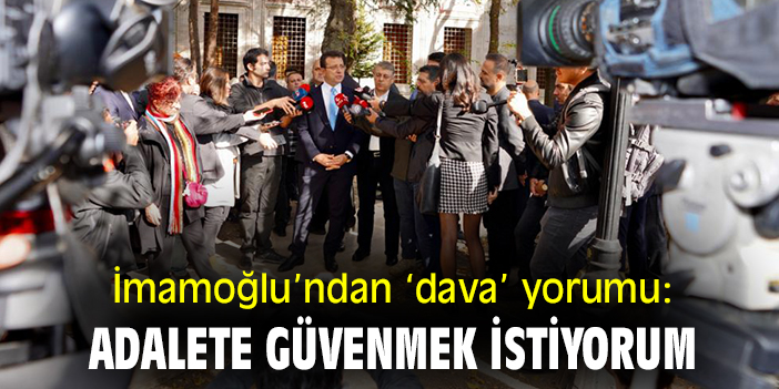 İmamoğlu'ndan 'dava' yorumu: Adalete güvenmek istiyorum