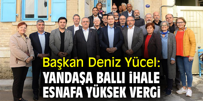 Başkan Deniz Yücel: Yandaşa ballı ihale, esnafa yüksek vergi
