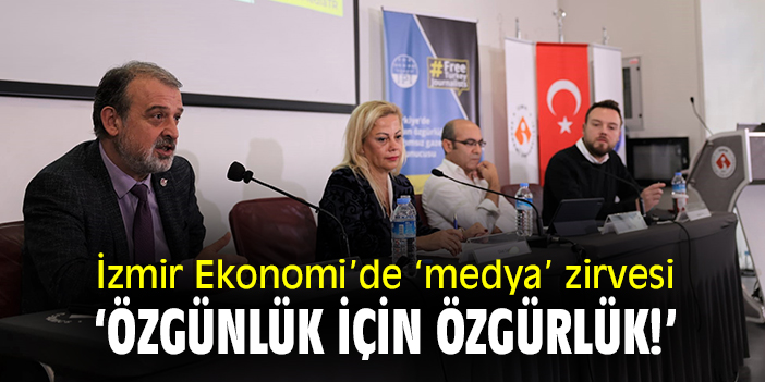 İzmir Ekonomi'de 'medya' zirvesi: 'Özgünlük için özgürlük'