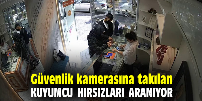 Güvenlik kamerasına takılan kuyumcu hırsızları aranıyor