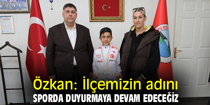 Özkan: İlçemizin adını sporda duyurmaya devam edeceğiz