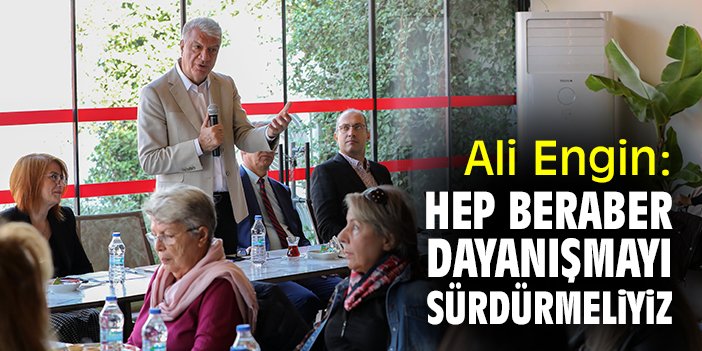 Ali Engin: Hep beraber dayanışmayı sürdürmeliyiz