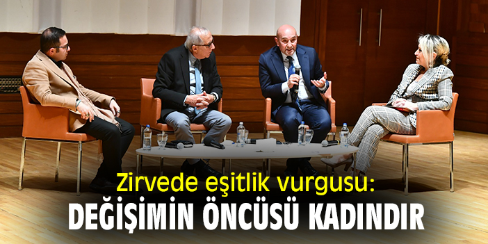 Zirvede eşitlik vurgusu: Değişimin öncüsü kadındır!