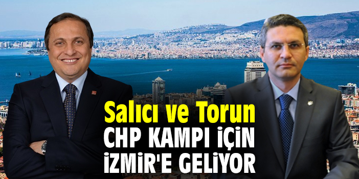 Salıcı ve Torun, CHP kampı için İzmir'e geliyor