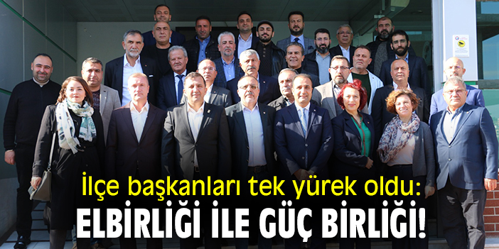 İlçe başkanları tek yürek oldu: Elbirliği ile güç birliği!