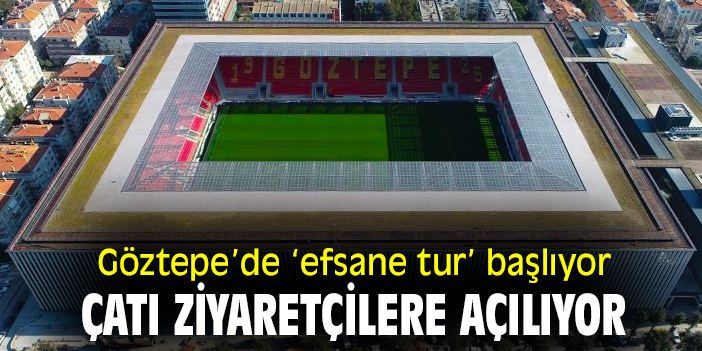 Göztepe'de 'efsane tur' başlıyor! Çatı ziyaretçilere açılıyor