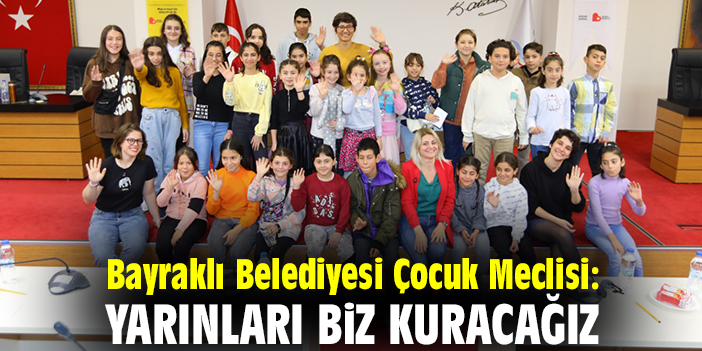 Bayraklı Belediyesi Çocuk Meclisi: Yarınları biz kuracağız