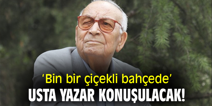 'Bin bir çiçekli bahçede' usta yazar konuşulacak!