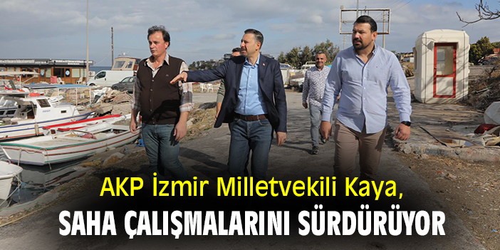 AKP İzmir Milletvekili Kaya, saha çalışmalarını sürdürüyor