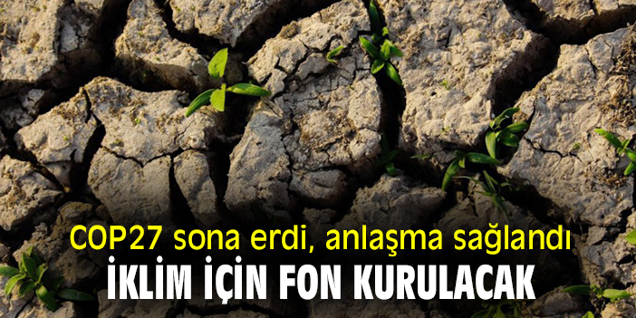 COP27 sona erdi, anlaşma sağlandı: iklim için fon kurulacak