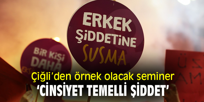 Çiğli'den örnek olacak seminer: 'Cinsiyet Temelli Şiddet'