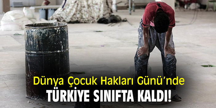 Düny Çocuk Hakları Günü'nde Türkiye sınıfta kaldı!