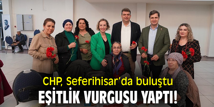 CHP, Seferihisar'da buluştu, eşitlik vurgusu yaptı!