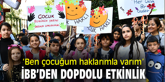 'Ben çocuğum haklarımla varım' İBB'den dopdolu etkinlik!