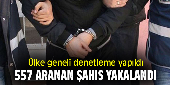 Ülke geneli denetleme yapıldı 557 aranan şahıs yakalandı!