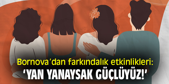 Bornova'dan farkındalık etkinlikleri: 'Yan yanaysak güçlüyüz!'