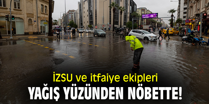 İZSU ve itfaiye ekipleri yağış yüzünden nöbette!