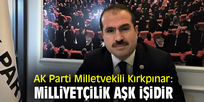 Ak Parti Milletvekili Kırkpınar Milliyetçilik Aşk Işidir