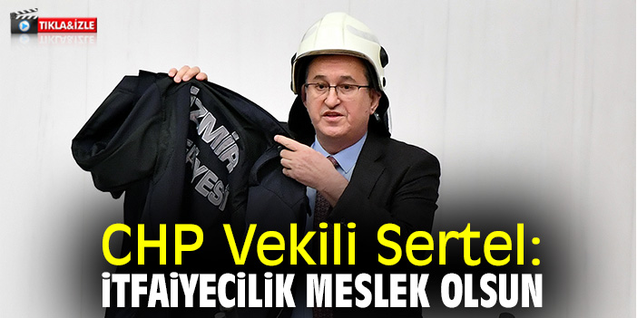 CHP Vekili Sertel: İtfaiyecilik meslek olsun