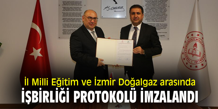 İl Milli eğitim ve İzmir Doğalgaz arasında işbirliği protokolü imzalandı