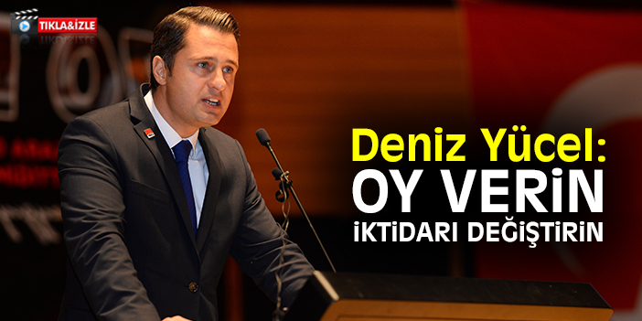 Deniz Yücel: Oy verin, iktidarı değiştirin