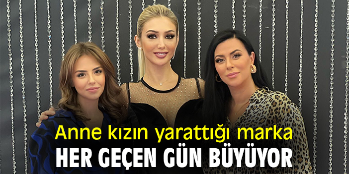 Anne kızın yarattığı marka her geçen gün büyüyor