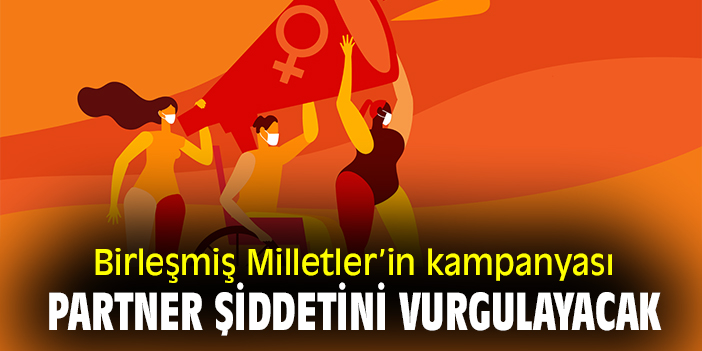 Birleşmiş Milletler'in kampanyası partner şiddetini vurgulayacak!