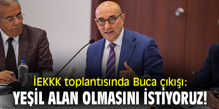 İEKKK toplantısında Buca çıkışı: 'Yeşil alan olmasını istiyoruz!'