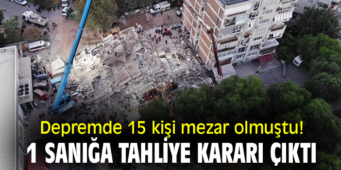 Depremde 15 kişiye mezar olmuştu! 1 sanığa tahliye kararı çıktı