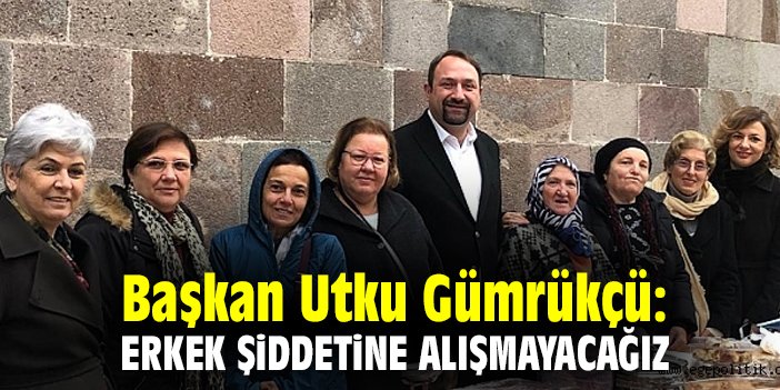 Başkan Utku Gümrükçü: Erkek şiddetine alışmayacağız