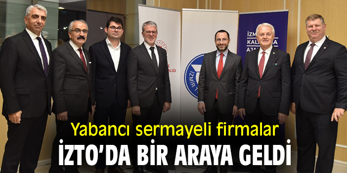 Yabancı sermayeli firmalar İZTO’da buluştu