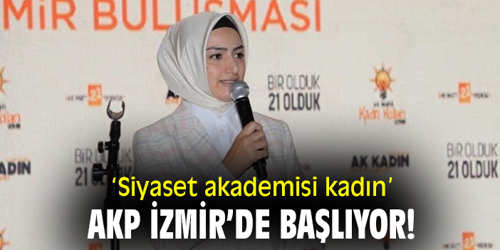 'Siyaset Akademisi Kadın' AKP İzmir'de başlıyor!