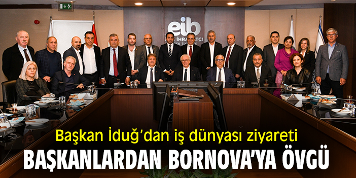 Başkan İduğ’dan iş dünyası ziyareti, başkanlardan Bornova'ya övgü